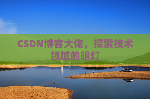 CSDN博客大佬，探索技术领域的明灯